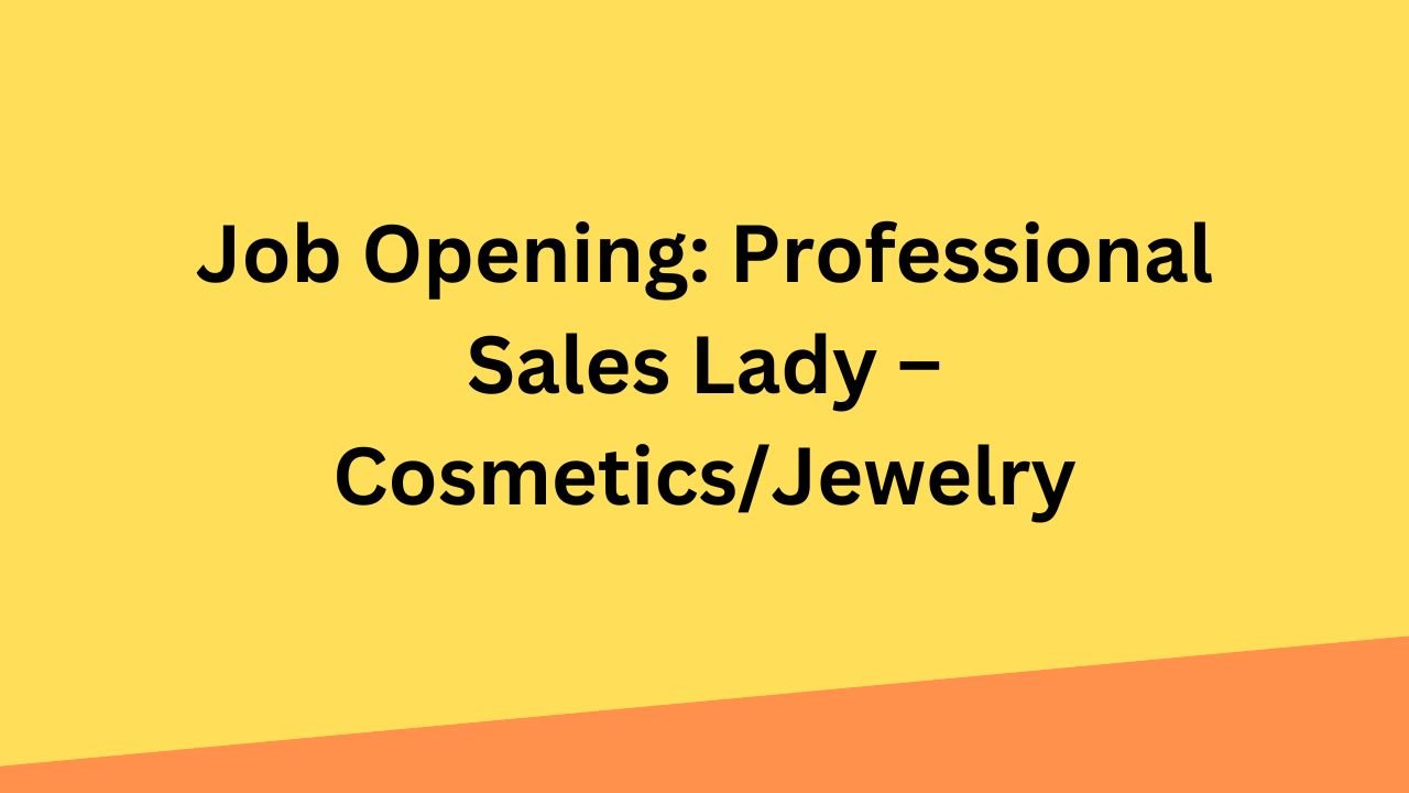 Job Opening: Professional Sales Lady – Cosmetics/Jewelry